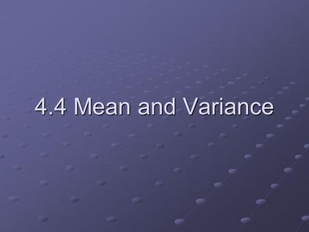 4.4 Mean and Variance. Mean How do we compute the mean of a probability distribution? Actually, what does that even mean? Let’s look at an example on.