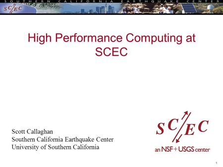 1 High Performance Computing at SCEC Scott Callaghan Southern California Earthquake Center University of Southern California.