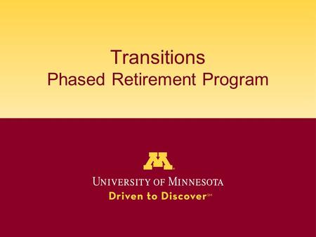 Transitions Phased Retirement Program. Why Transitions? Alternative focus – holistic vs financial Cohort-based Pilot program Does not replace existing.