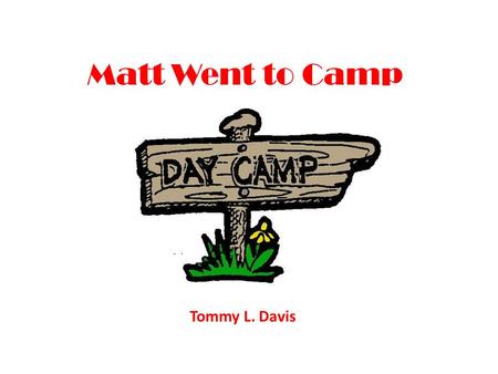 Matt Went to Camp Tommy L. Davis. Matt went to camp to have fun.