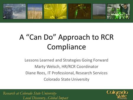 A “Can Do” Approach to RCR Compliance Lessons Learned and Strategies Going Forward Marty Welsch, HR/RCR Coordinator Diane Rees, IT Professional, Research.