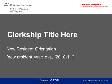 New Resident Orientation [new resident year; e.g., “2010-11”] Revised 6.17.09 Clerkship Title Here.