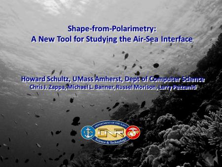 Shape-from-Polarimetry: A New Tool for Studying the Air-Sea Interface Shape-from-Polarimetry: Howard Schultz, UMass Amherst, Dept of Computer Science Chris.