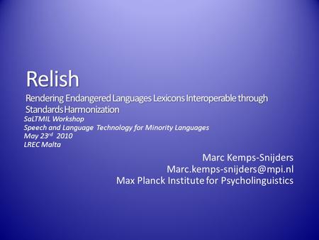 Relish Rendering Endangered Languages Lexicons Interoperable through Standards Harmonization Marc Kemps-Snijders Max Planck.