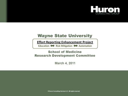 We listen. We partner. We focus. We deliver. © Huron Consulting Services LLC. All rights reserved. Wayne State University School of Medicine Research Development.