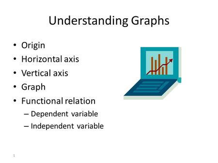 Understanding Graphs Origin Horizontal axis Vertical axis Graph