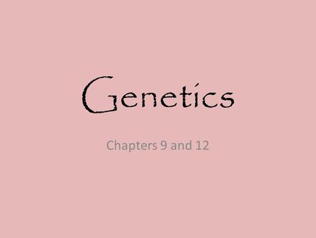 Genetics Chapters 9 and 12.