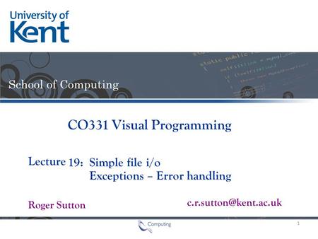 Lecture Roger Sutton CO331 Visual Programming 19: Simple file i/o Exceptions – Error handling 1.
