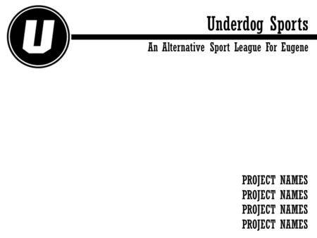 Underdog Sports An Alternative Sport League For Eugene PROJECT NAMES.