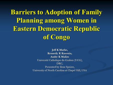Barriers to Adoption of Family Planning among Women in Eastern Democratic Republic of Congo Jeff K Mathe, Kennedy K Kasonia, Andre K Maliro Université.