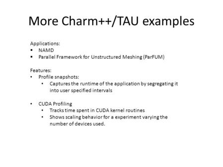 More Charm++/TAU examples Applications:  NAMD  Parallel Framework for Unstructured Meshing (ParFUM) Features: Profile snapshots: Captures the runtime.
