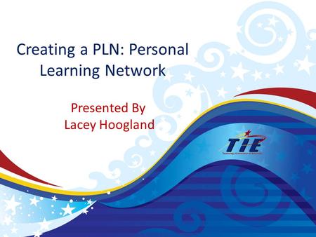 Creating a PLN: Personal Learning Network Presented By Lacey Hoogland.