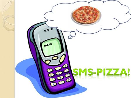 Pizza. Idea Create an extension module for internet-based pizza ordering enabling people to order by SMS (texting). This is our vision and this is our.