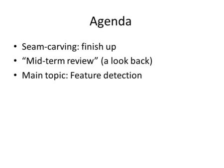 Agenda Seam-carving: finish up “Mid-term review” (a look back) Main topic: Feature detection.
