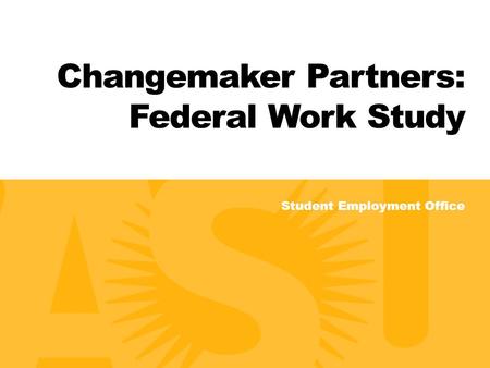 Student Employment Office Changemaker Partners: Federal Work Study.
