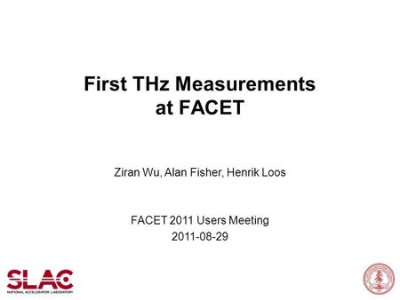 First THz Measurements at FACET Ziran Wu, Alan Fisher, Henrik Loos FACET 2011 Users Meeting 2011-08-29.