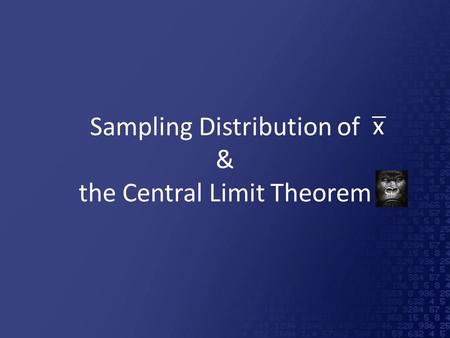 Sampling Distribution of & the Central Limit Theorem.