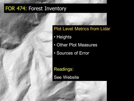 FOR 474: Forest Inventory Plot Level Metrics from Lidar Heights Other Plot Measures Sources of Error Readings: See Website.