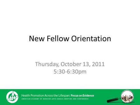 New Fellow Orientation Thursday, October 13, 2011 5:30-6:30pm.