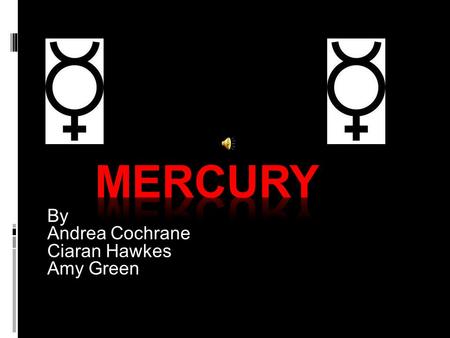 By Andrea Cochrane Ciaran Hawkes Amy Green. Contents  What is Mercury ?  Where is Mercury ?  Facts about Mercury ?  Who lives on Mercury ? Warning.
