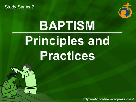 BAPTISM Principles and Practices Study Series 7