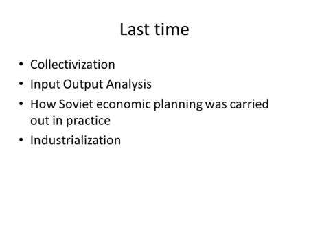 Last time Collectivization Input Output Analysis How Soviet economic planning was carried out in practice Industrialization.