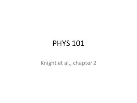 PHYS 101 Knight et al., chapter 2.