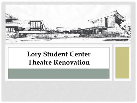 Lory Student Center Theatre Renovation. PROJECT OVERVIEW  LSC Master Plan, Phase II - Student, Stakeholder, & Staff Involvement (completed March 2010)