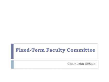 Fixed-Term Faculty Committee Chair Jean DeSaix. Committee Charge (from Resolution 2005-9) monitors implementation of policies and recommendations concerning.