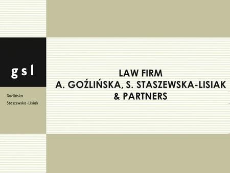 About our law firm A. Goźlińska, S. Staszewska-Lisiak & Partners was established in 2008 and is a Polish independent law firm which provides comprehensive.