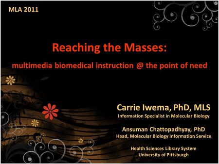 Reaching the Masses: multimedia biomedical the point of need Carrie Iwema, PhD, MLS Information Specialist in Molecular Biology Ansuman Chattopadhyay,