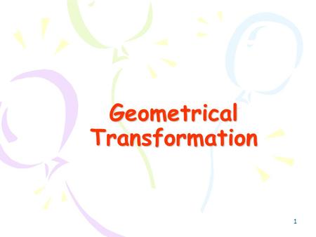 1 Geometrical Transformation 2 Outline General Transform 3D Objects Quaternion & 3D Track Ball.