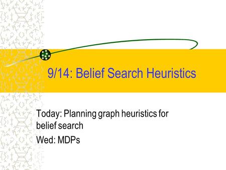 9/14: Belief Search Heuristics Today: Planning graph heuristics for belief search Wed: MDPs.