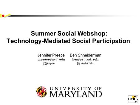 Summer Social Webshop: Technology-Mediated Social Participation Jennifer Preece Ben Shneiderman