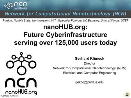 Gerhard Klimeck Network for Computational Nanotechnology (NCN) Purdue, Norfolk State, Northwestern, MIT, Molecular Foundry, UC Berkeley, Univ. of Illinois,