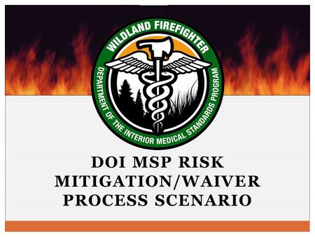 DOI MSP RISK MITIGATION/WAIVER PROCESS SCENARIO. Who receives the Non-Clearance letter? The WLFF will receive the non clearance notification at the time.