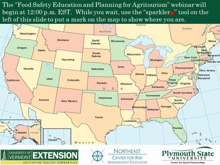 The “Food Safety Education and Planning for Agritourism” webinar will begin at 12:00 p.m. EST. While you wait, use the “sparkler ” tool on the left of.