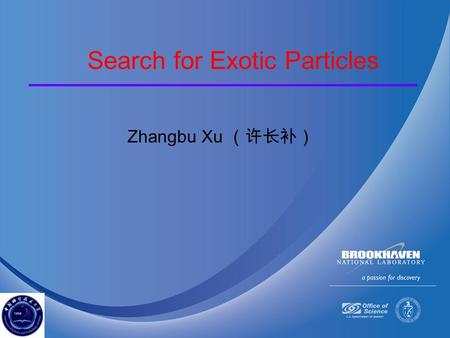 1 Zhangbu Xu （许长补） Search for Exotic Particles 2 Strange Quark Matter  Low Charge-to-Mass Ratio |Z|/m