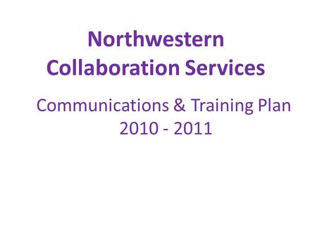 Northwestern Collaboration Services Communications & Training Plan 2010 - 2011.