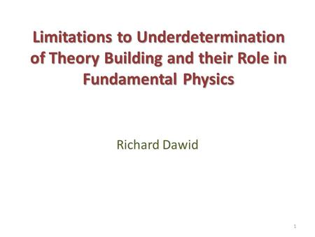 Limitations to Underdetermination of Theory Building and their Role in Fundamental Physics Richard Dawid.