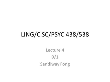 LING/C SC/PSYC 438/538 Lecture 4 9/1 Sandiway Fong.