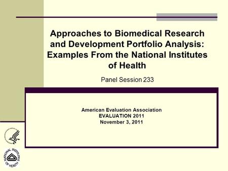 American Evaluation Association EVALUATION 2011 November 3, 2011 Approaches to Biomedical Research and Development Portfolio Analysis: Examples From the.