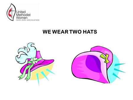 WE WEAR TWO HATS. One hat is the hat of a member of the United Methodist Church. While wearing this hat : UMCOR Advances Local food banks other local.