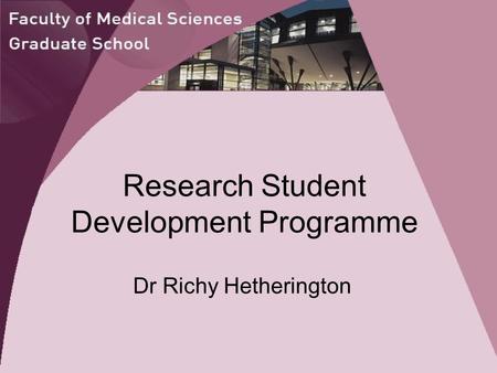 Research Student Development Programme Dr Richy Hetherington.