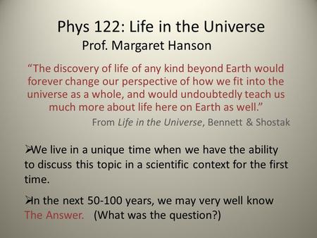Phys 122: Life in the Universe Prof. Margaret Hanson “The discovery of life of any kind beyond Earth would forever change our perspective of how we fit.