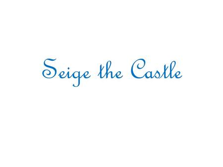 Seige the Castle.
