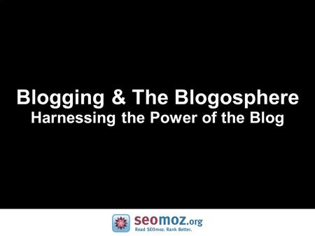 Blogging & The Blogosphere Harnessing the Power of the Blog.
