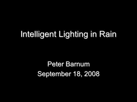 Intelligent Lighting in Rain Peter Barnum September 18, 2008.