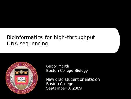 Bioinformatics for high-throughput DNA sequencing Gabor Marth Boston College Biology New grad student orientation Boston College September 8, 2009.