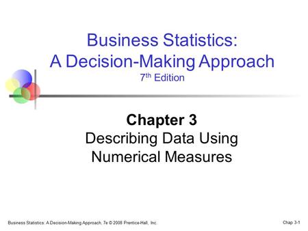 Business Statistics: A Decision-Making Approach, 7e © 2008 Prentice-Hall, Inc. Chap 3-1 Business Statistics: A Decision-Making Approach 7 th Edition Chapter.